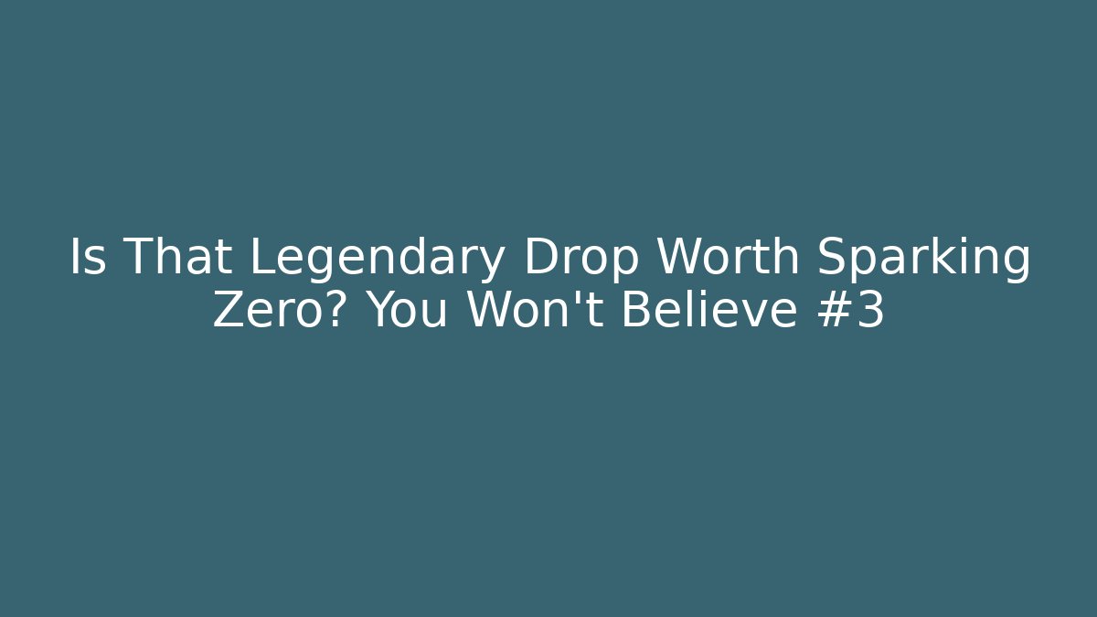 Is That Legendary Drop Worth Sparking Zero? You Won't Believe #3