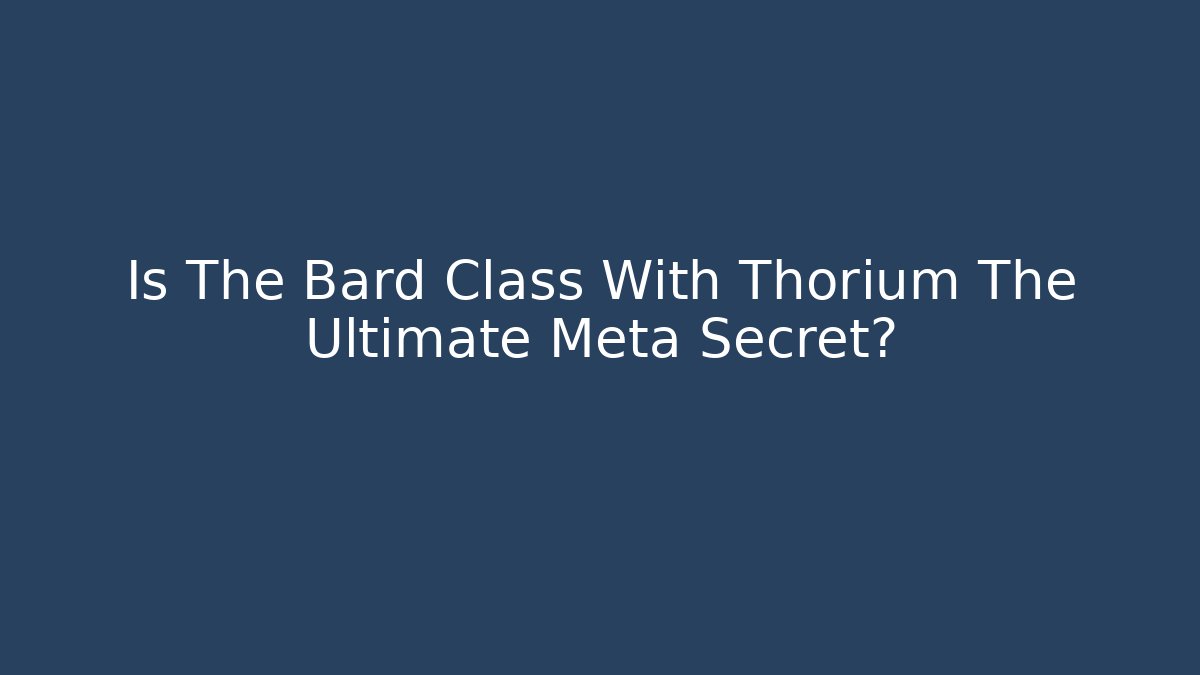 Is The Bard Class With Thorium The Ultimate Meta Secret?