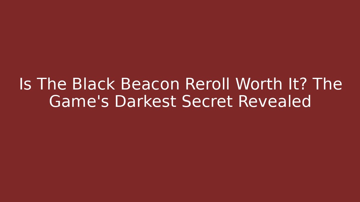 Is The Black Beacon Reroll Worth It? The Game's Darkest Secret Revealed