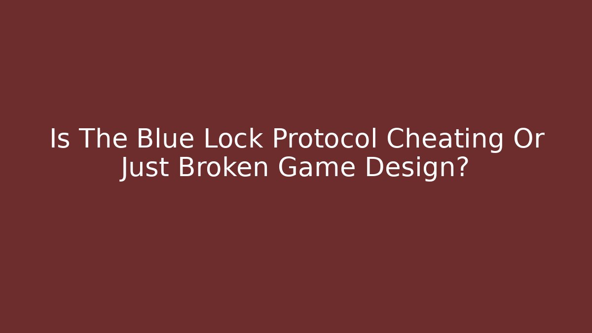 Is The Blue Lock Protocol Cheating Or Just Broken Game Design? - Buddy Program