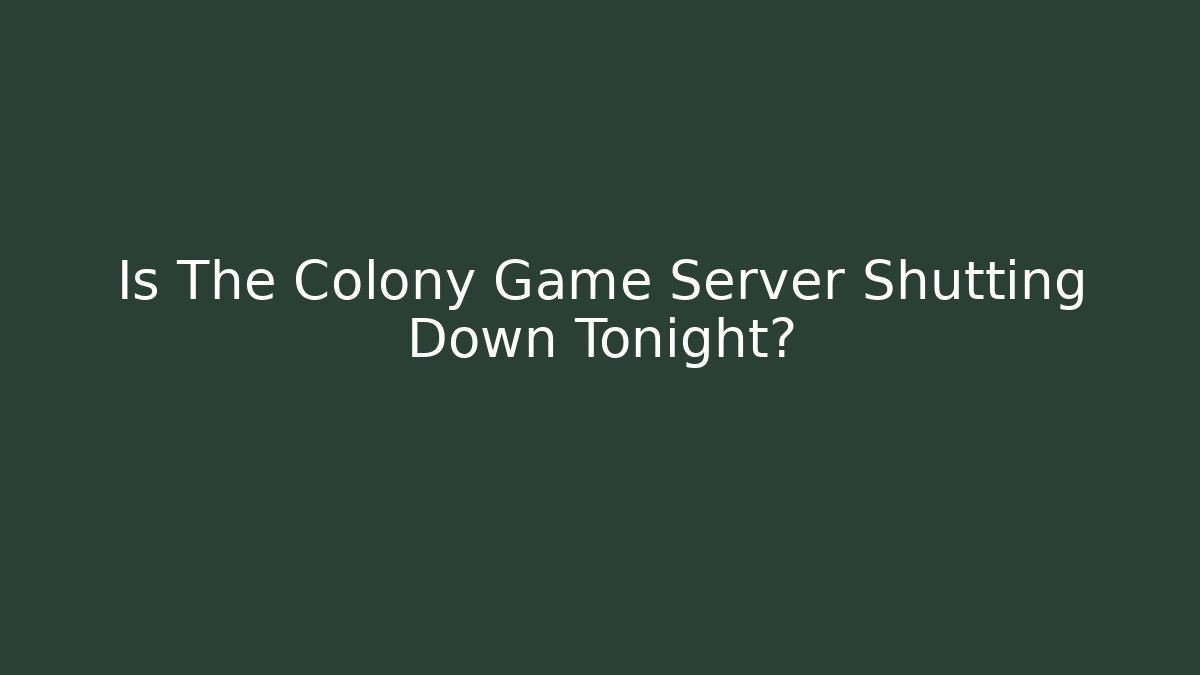 Is The Colony Game Server Shutting Down Tonight?