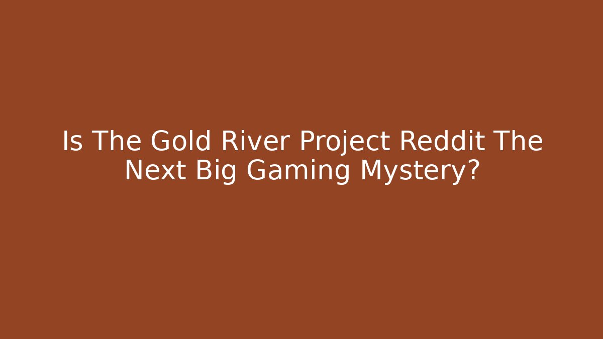 Is The Gold River Project Reddit The Next Big Gaming Mystery? - Buddy Program