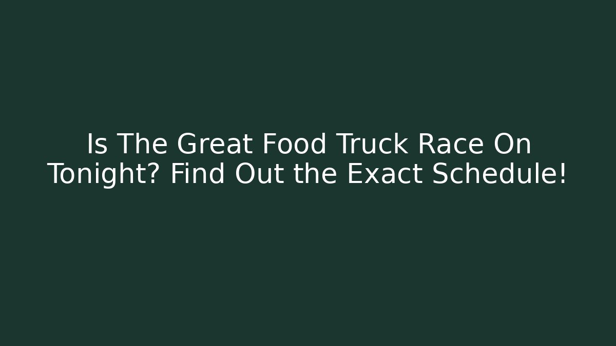 Is The Great Food Truck Race On Tonight? Find Out the Exact Schedule!