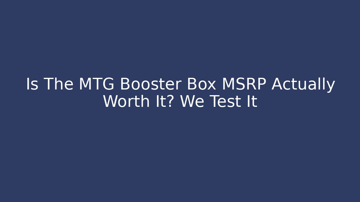 Is The MTG Booster Box MSRP Actually Worth It? We Test It