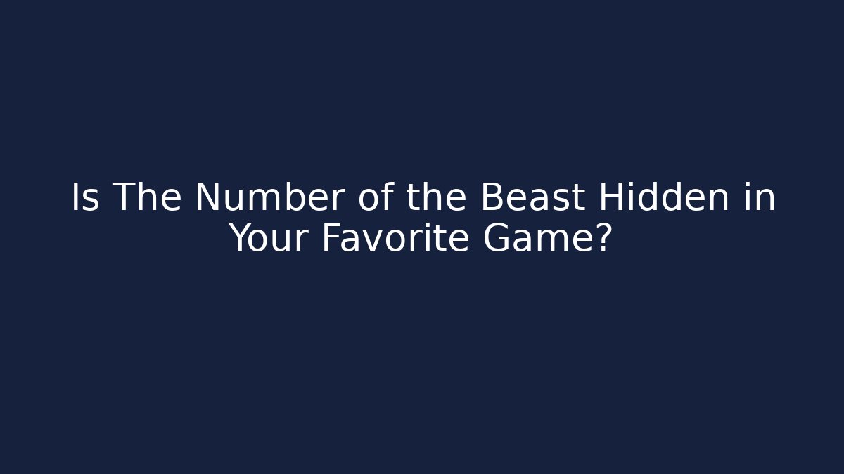 Is The Number of the Beast Hidden in Your Favorite Game?