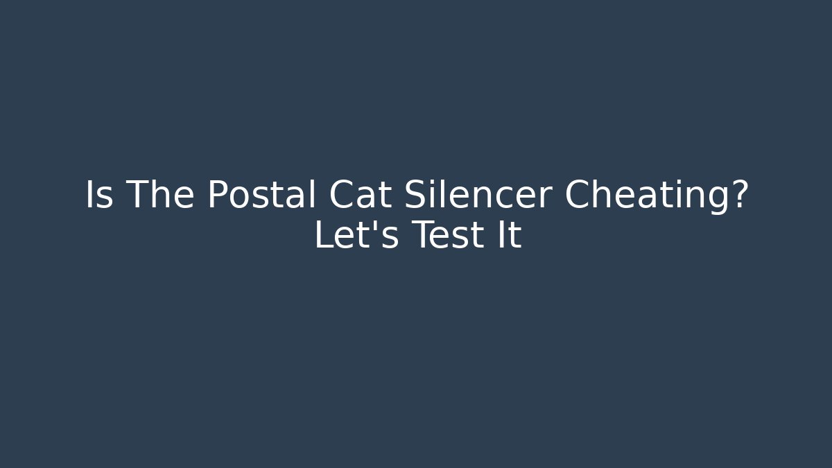 Is The Postal Cat Silencer Cheating? Let's Test It