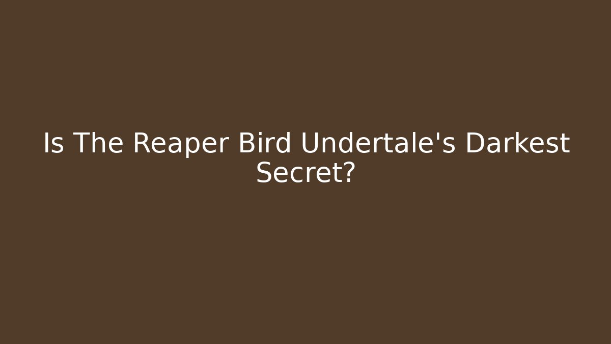 Is The Reaper Bird Undertale’s Darkest Secret?
