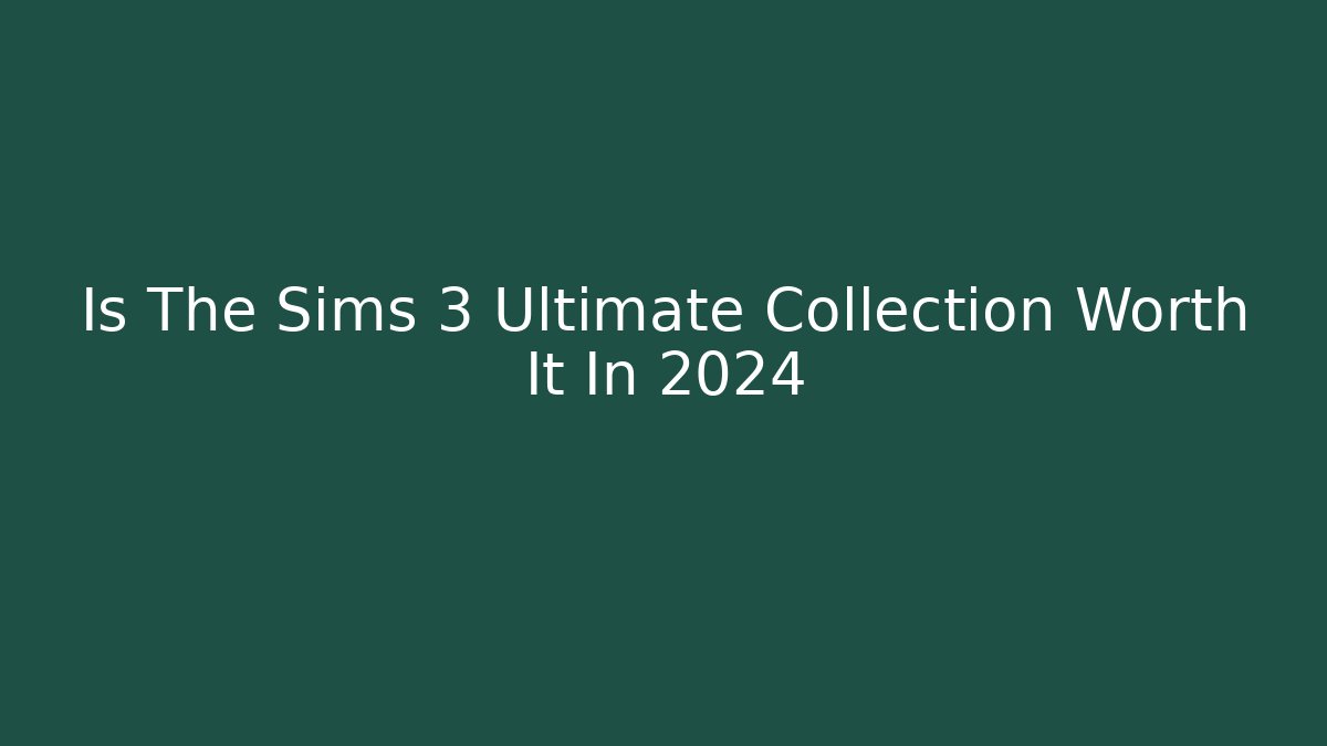 Is The Sims 3 Ultimate Collection Worth It In 2024 - Buddy Program