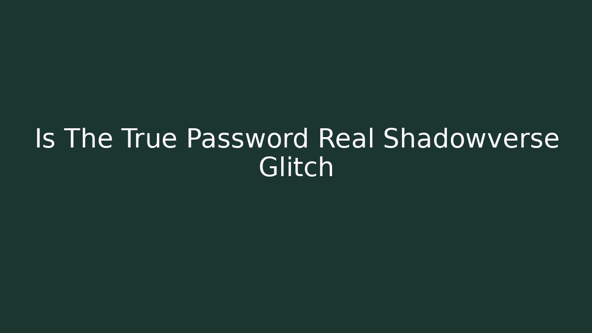 Is The True Password Real Shadowverse Glitch