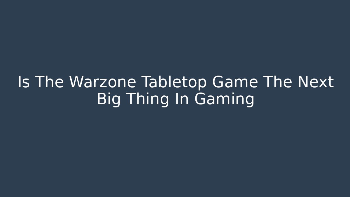 Is The Warzone Tabletop Game The Next Big Thing In Gaming - Buddy Program