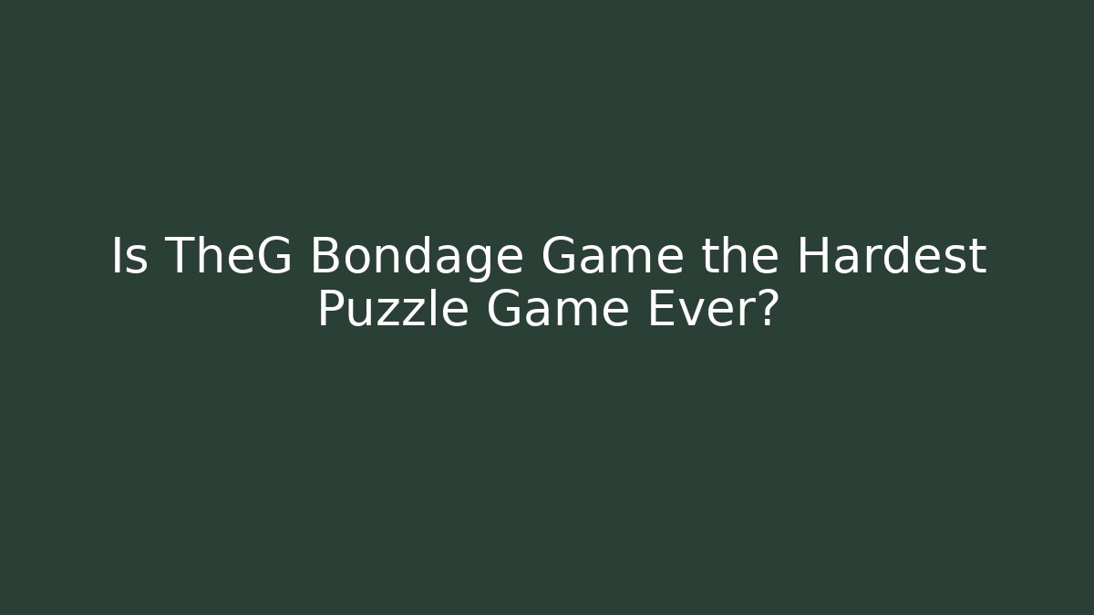 Is TheG Bondage Game the Hardest Puzzle Game Ever?