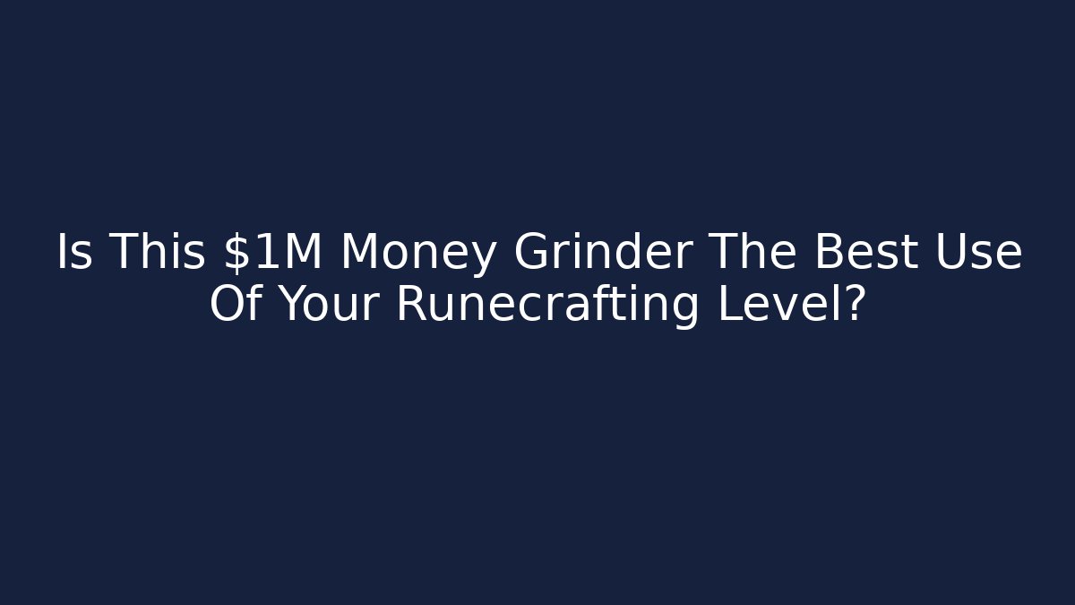 Is This $1M Money Grinder The Best Use Of Your Runecrafting Level?