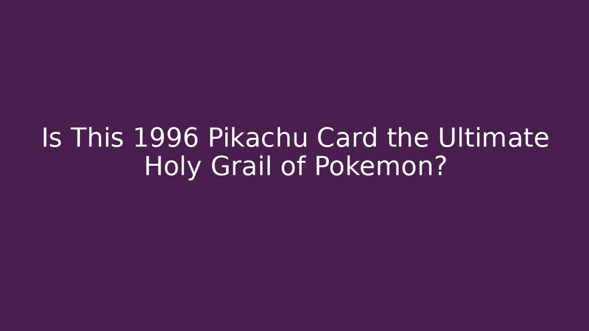 Is This 1996 Pikachu Card the Ultimate Holy Grail of Pokémon?