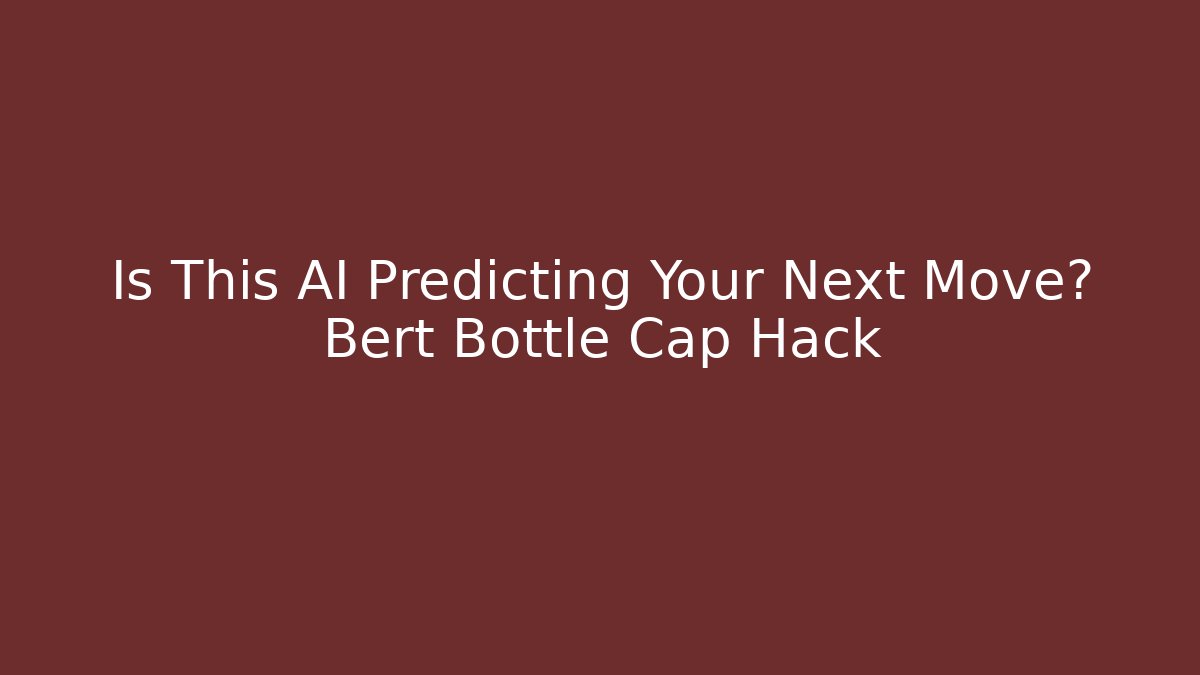 Is This AI Predicting Your Next Move? Bert Bottle Cap Hack