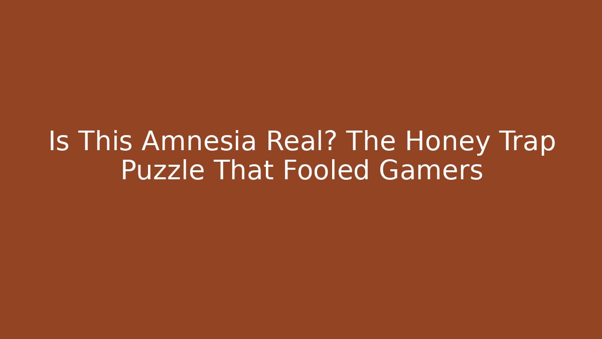 Is This Amnesia Real? The Honey Trap Puzzle That Fooled Gamers
