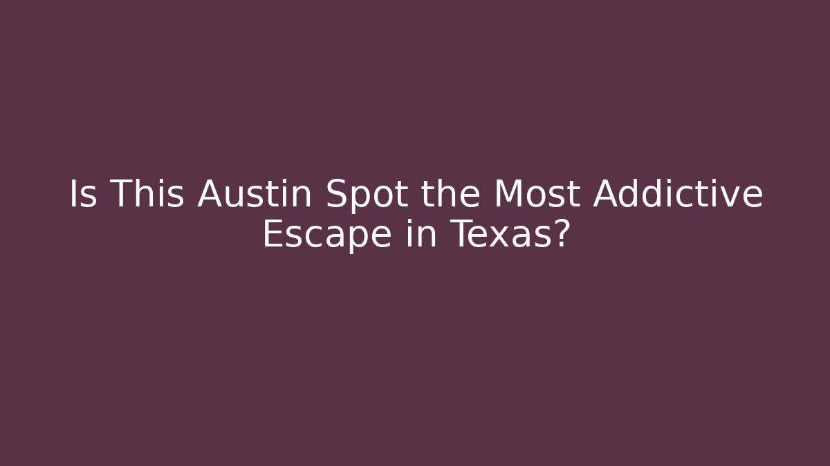 Is This Austin Spot the Most Addictive Escape in Texas?