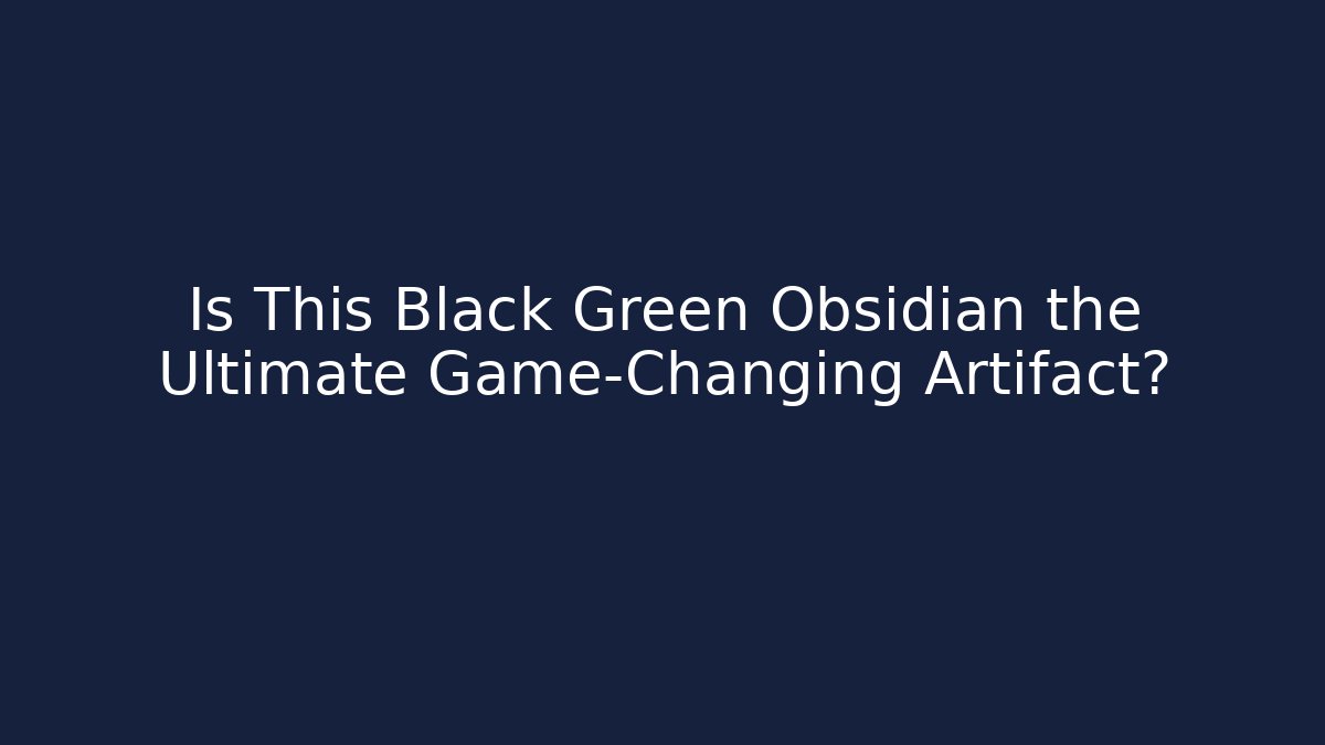 Is This Black Green Obsidian the Ultimate Game-Changing Artifact? - Buddy Program