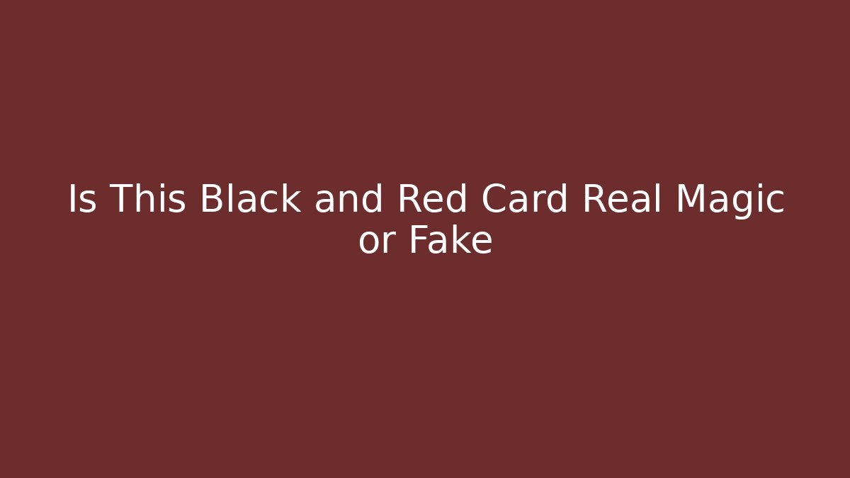 Is This Black and Red Card Real Magic or Fake