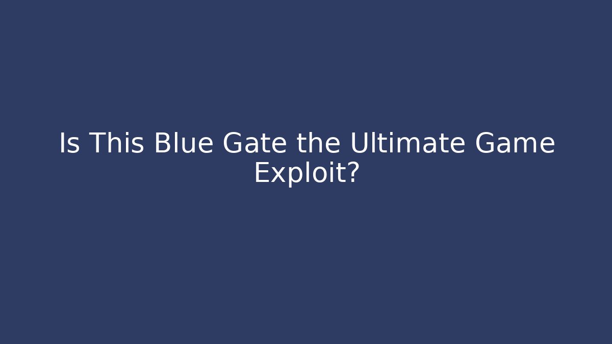 Is This Blue Gate the Ultimate Game Exploit?