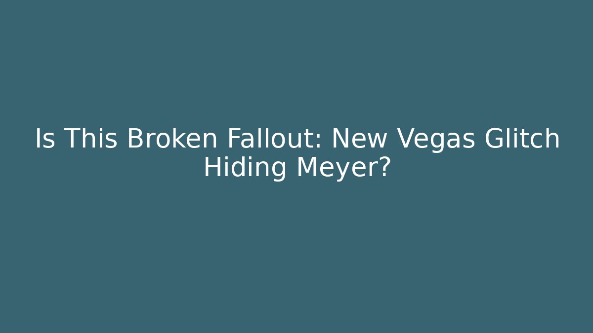 Is This Broken Fallout: New Vegas Glitch Hiding Meyer?