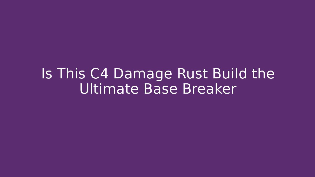 Is This C4 Damage Rust Build the Ultimate Base Breaker