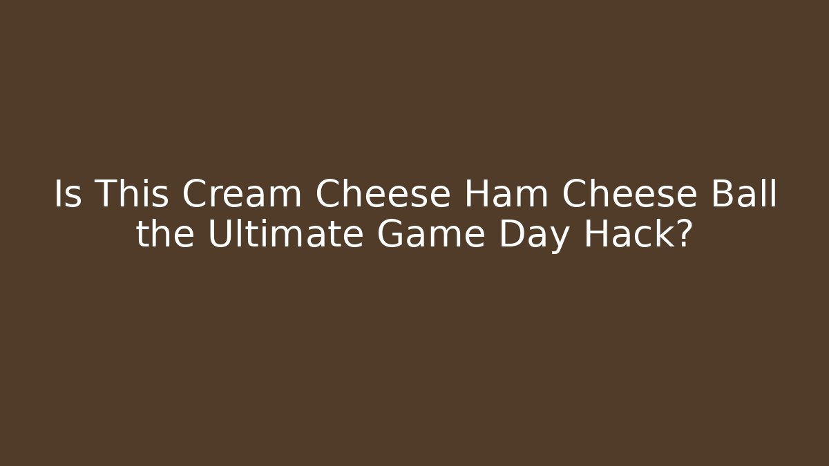 Is This Cream Cheese Ham Cheese Ball the Ultimate Game Day Hack?