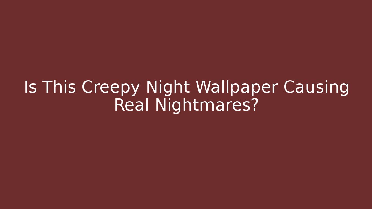 Is This Creepy Night Wallpaper Causing Real Nightmares? - Buddy Program