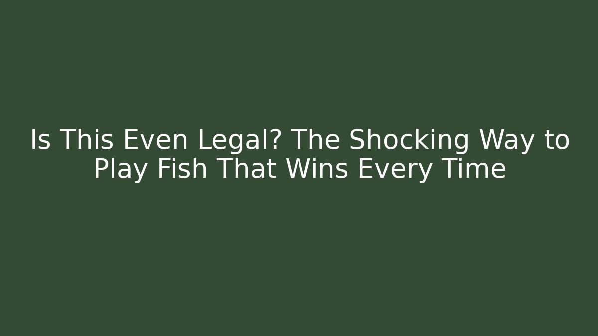 Is This Even Legal? The Shocking Way to Play Fish That Wins Every Time