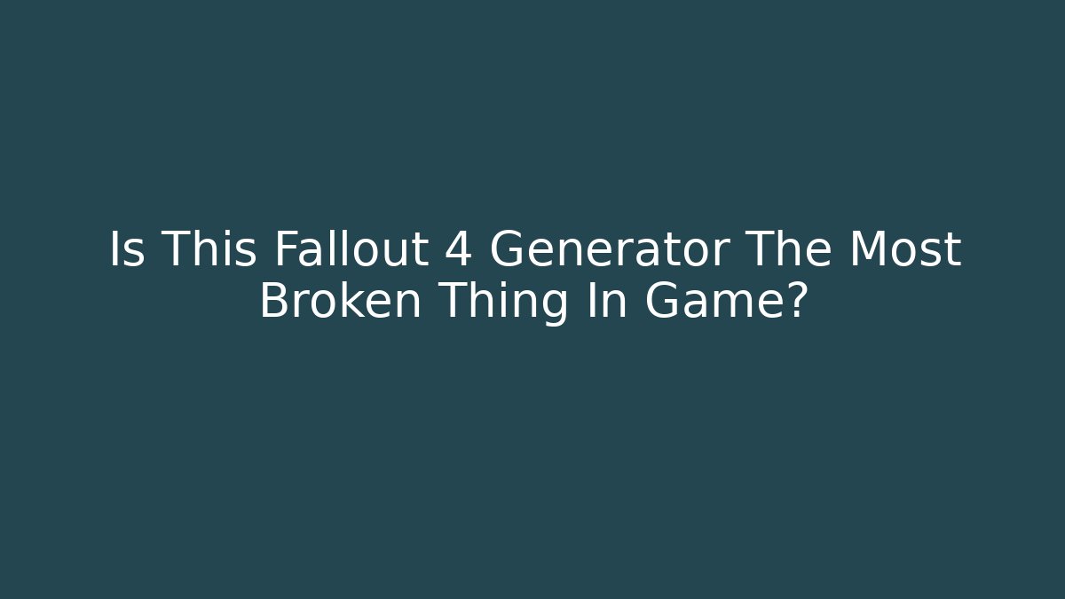 Is This Fallout 4 Generator The Most Broken Thing In Game? - Buddy Program