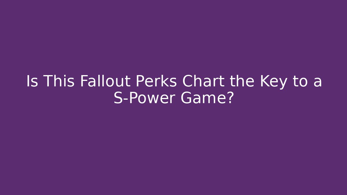 Is This Fallout Perks Chart the Key to a S-Power Game?