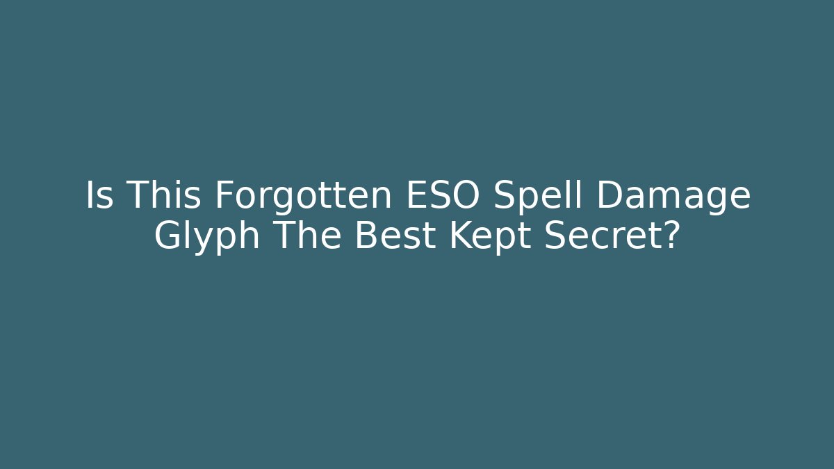 Is This Forgotten ESO Spell Damage Glyph The Best Kept Secret?