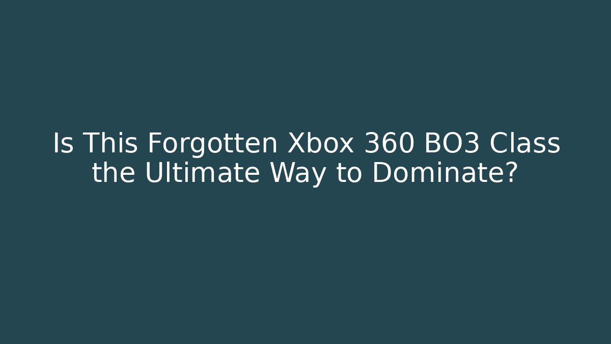 Is This Forgotten Xbox 360 BO3 Class the Ultimate Way to Dominate?
