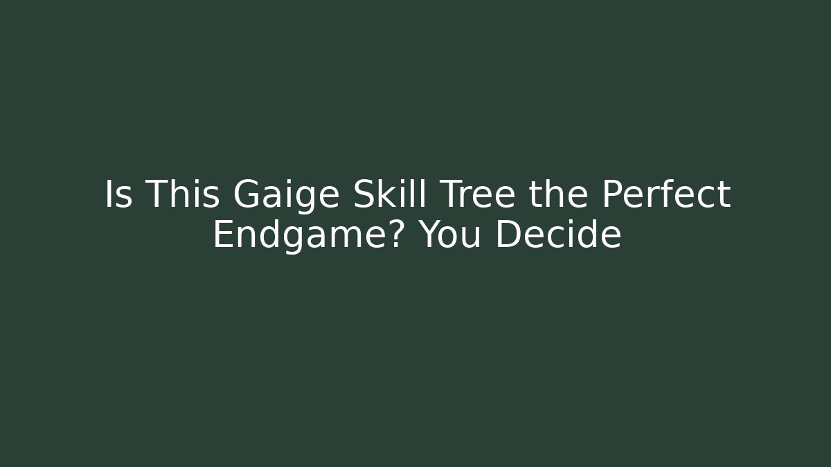 Is This Gaige Skill Tree the Perfect Endgame? You Decide