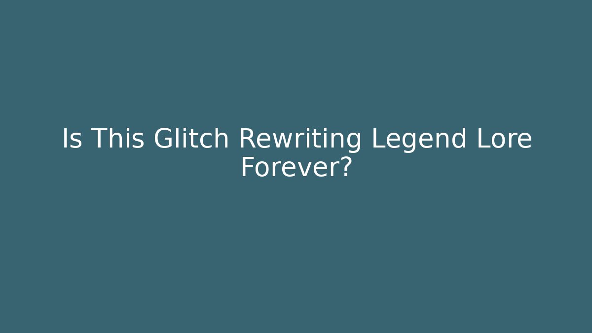 Is This Glitch Rewriting Legend Lore Forever?