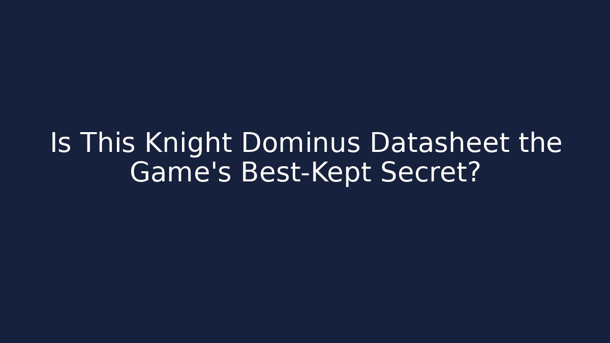 Is This Knight Dominus Datasheet the Game’s Best-Kept Secret?