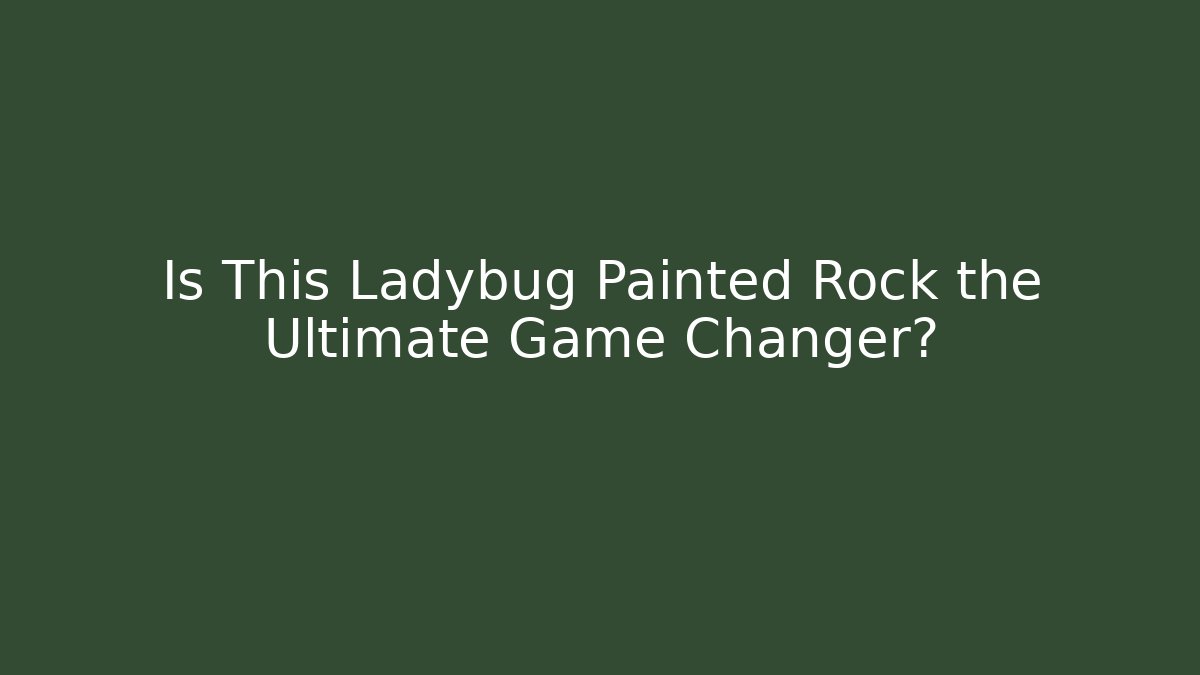 Is This Ladybug Painted Rock the Ultimate Game Changer?
