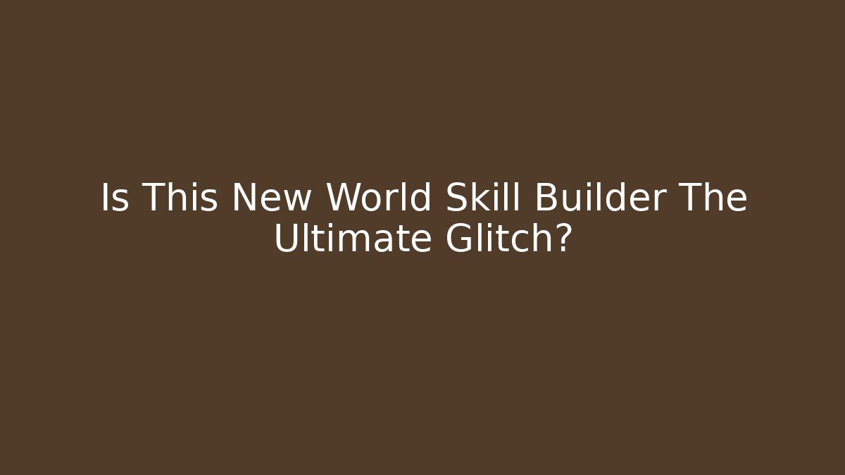 Is This New World Skill Builder The Ultimate Glitch?