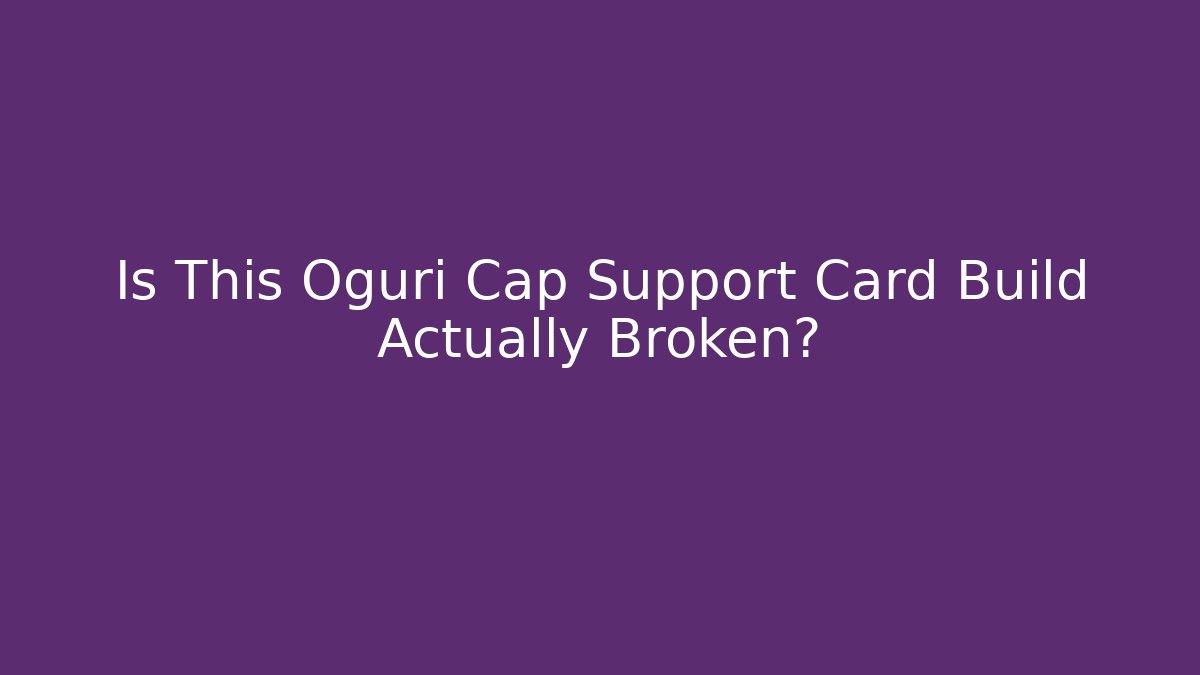 Is This Oguri Cap Support Card Build Actually Broken?