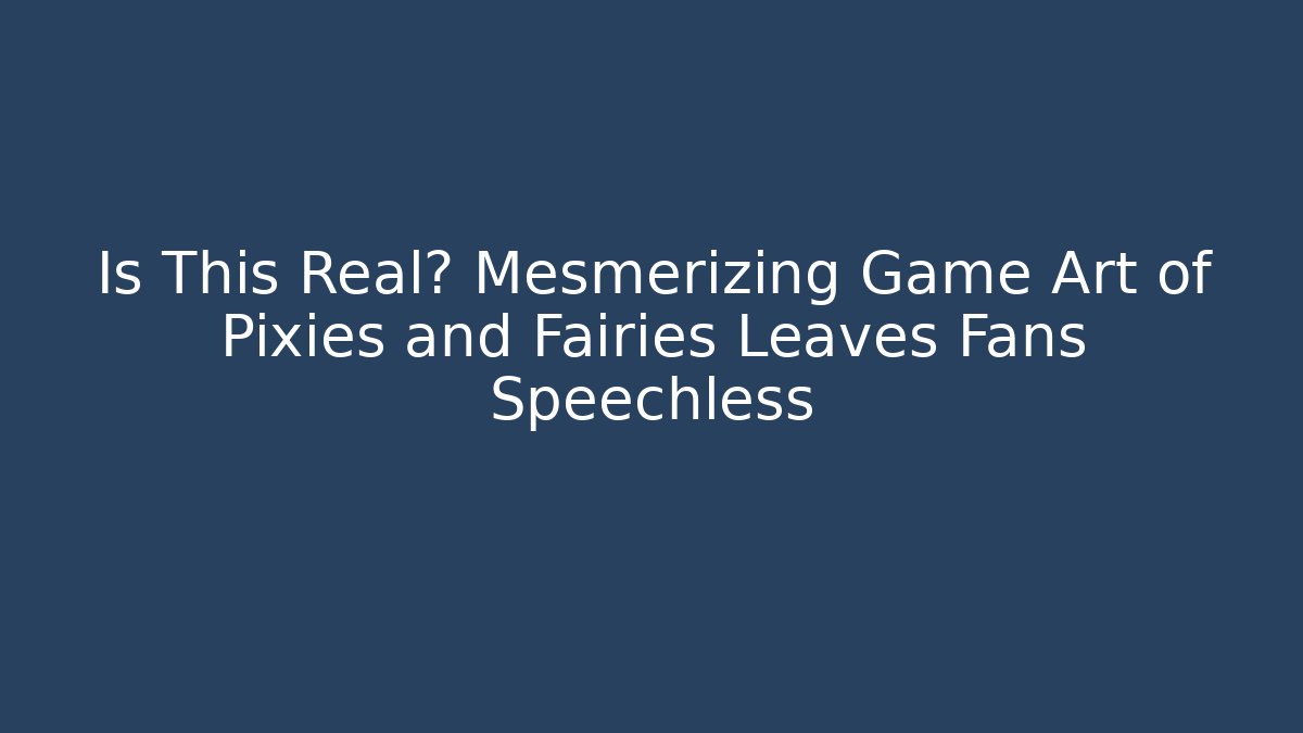 Is This Real? Mesmerizing Game Art of Pixies and Fairies Leaves Fans Speechless