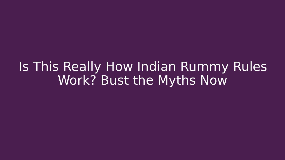 Is This Really How Indian Rummy Rules Work? Bust the Myths Now - Buddy Program