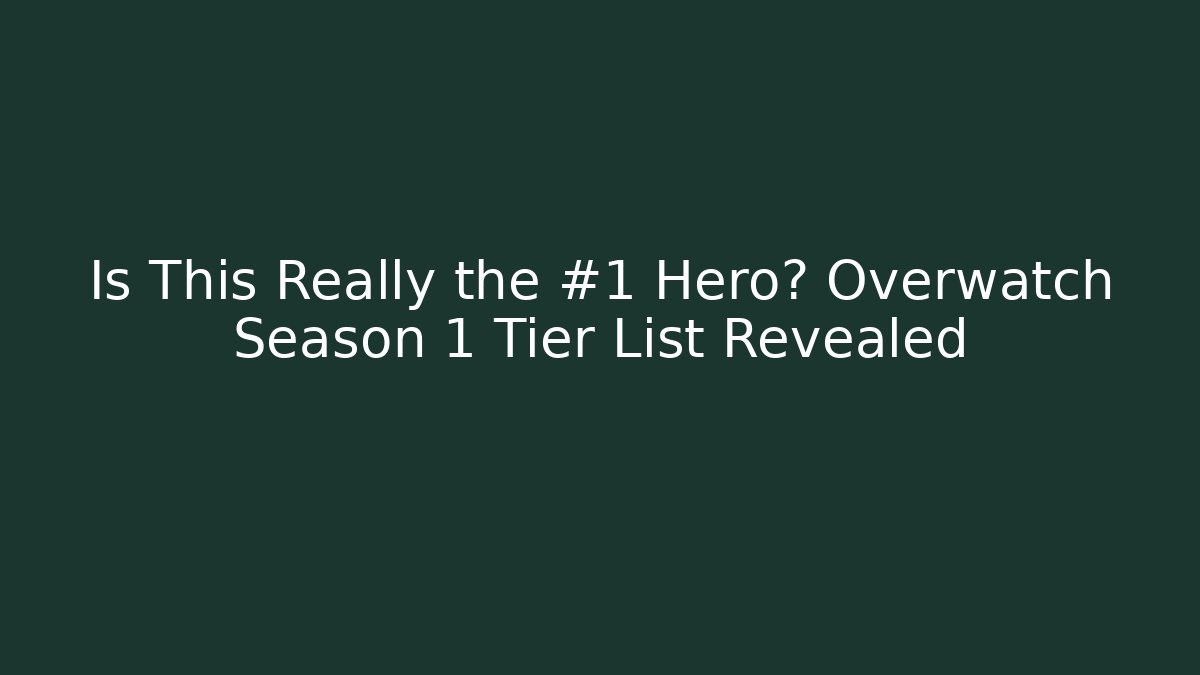 Is This Really the #1 Hero? Overwatch Season 1 Tier List Revealed