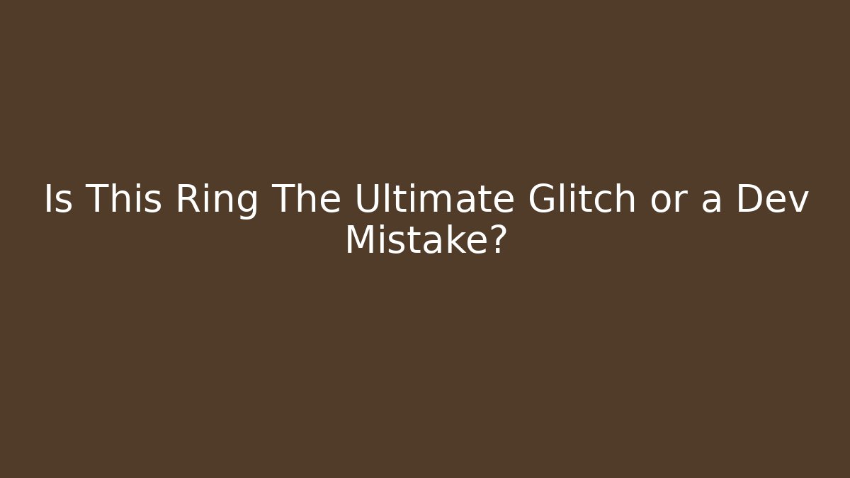 Is This Ring The Ultimate Glitch or a Dev Mistake?