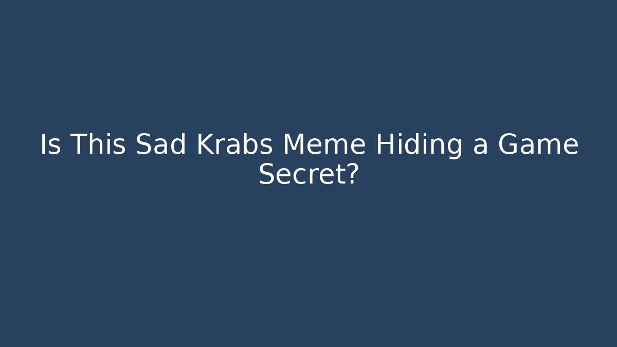 Is This Sad Krabs Meme Hiding a Game Secret?