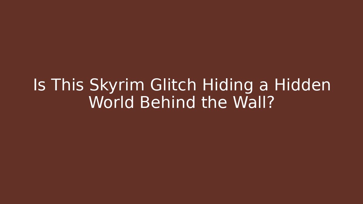 Is This Skyrim Glitch Hiding a Hidden World Behind the Wall?
