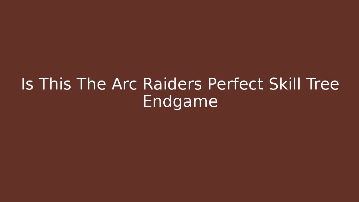 Is This The Arc Raiders Perfect Skill Tree Endgame