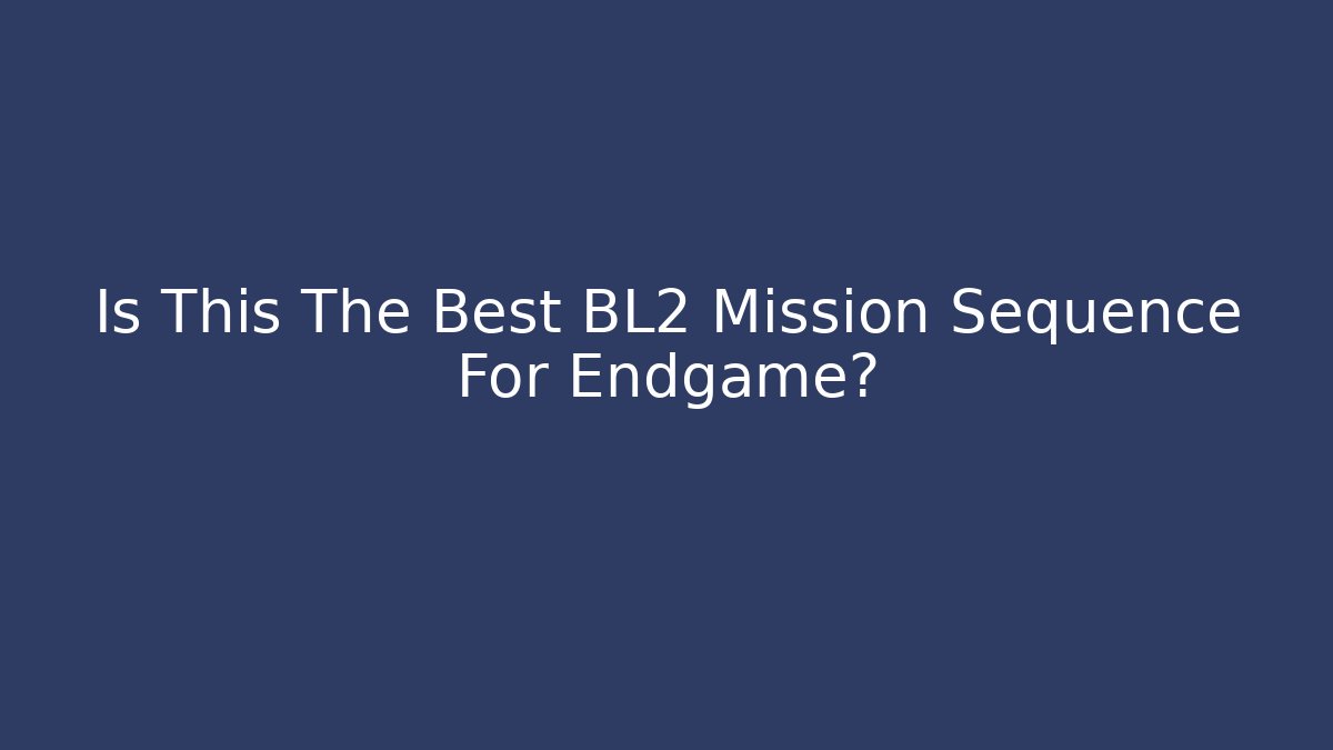 Is This The Best BL2 Mission Sequence For Endgame? - Buddy Program
