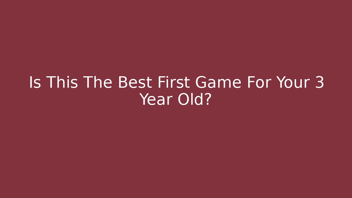 Is This The Best First Game For Your 3 Year Old?