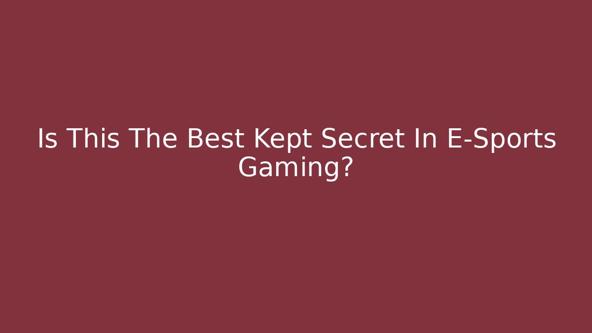 Is This The Best Kept Secret In E-Sports Gaming?