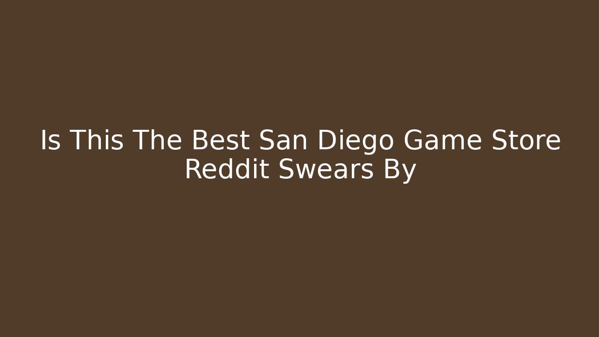 Is This The Best San Diego Game Store Reddit Swears By