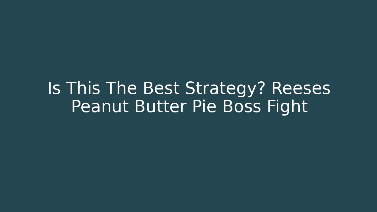 Is This The Best Strategy? Reeses Peanut Butter Pie Boss Fight